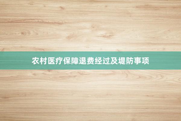 农村医疗保障退费经过及堤防事项